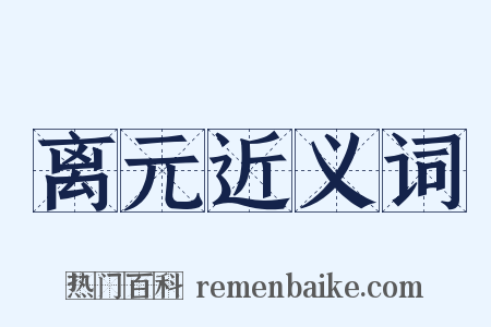 离元近义词是什么意思的图片